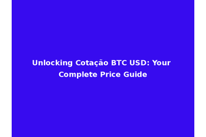 Unlocking Cotação BTC USD: Your Complete Price Guide