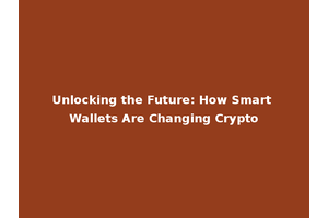 Unlocking the Future: How Smart Wallets Are Changing Crypto
