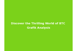 Discover the Thrilling World of BTC Grafik Analysis