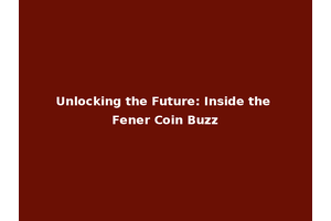 Unlocking the Future: Inside the Fener Coin Buzz