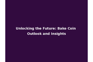 Unlocking the Future: Bake Coin Outlook and Insights