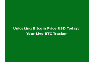 Unlocking Bitcoin Price USD Today: Your Live BTC Tracker