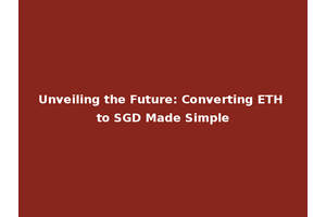 Unveiling the Future: Converting ETH to SGD Made Simple