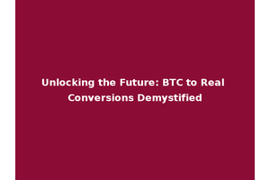 Unlocking the Future: BTC to Real Conversions Demystified