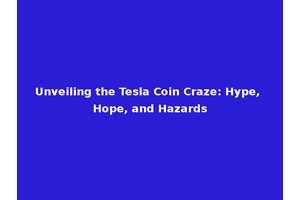 Unveiling the Tesla Coin Craze: Hype, Hope, and Hazards