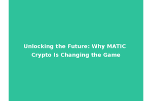 Unlocking the Future: Why MATIC Crypto Is Changing the Game