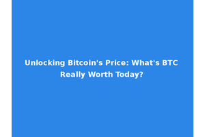 Unlocking Bitcoin's Price: What's BTC Really Worth Today?
