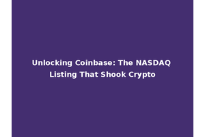 Unlocking Coinbase: The NASDAQ Listing That Shook Crypto
