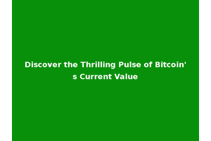 Discover the Thrilling Pulse of Bitcoin's Current Value