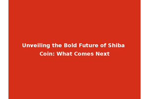 Unveiling the Bold Future of Shiba Coin: What Comes Next