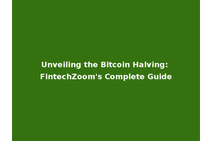 Unveiling the Bitcoin Halving: FintechZoom's Complete Guide