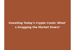 Unveiling Today's Crypto Crash: What's Dragging the Market Down?