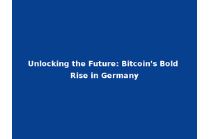 Unlocking the Future: Bitcoin's Bold Rise in Germany