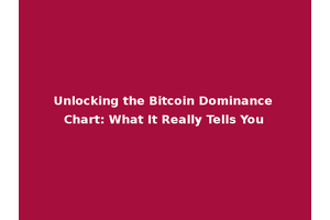 Unlocking the Bitcoin Dominance Chart: What It Really Tells You