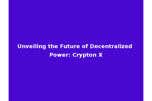 Unveiling the Future of Decentralized Power: Crypton X