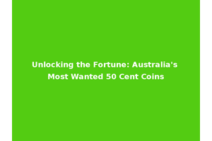 Unlocking the Fortune: Australia's Most Wanted 50 Cent Coins