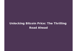 Unlocking Bitcoin Price: The Thrilling Road Ahead