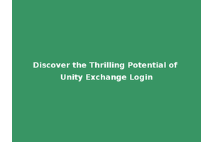 Discover the Thrilling Potential of Unity Exchange Login