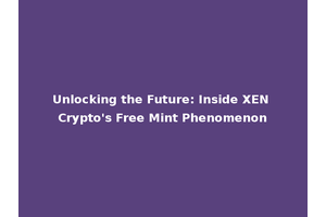 Unlocking the Future: Inside XEN Crypto's Free Mint Phenomenon
