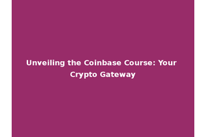 Unveiling the Coinbase Course: Your Crypto Gateway