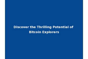 Discover the Thrilling Potential of Bitcoin Explorers