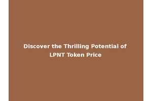 Discover the Thrilling Potential of LPNT Token Price