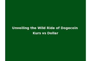 Unveiling the Wild Ride of Dogecoin Kurs vs Dollar