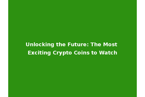 Unlocking the Future: The Most Exciting Crypto Coins to Watch
