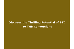Discover the Thrilling Potential of BTC to THB Conversions