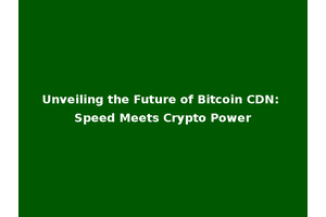 Unveiling the Future of Bitcoin CDN: Speed Meets Crypto Power