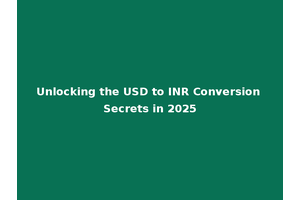 Unlocking the USD to INR Conversion Secrets in 2025