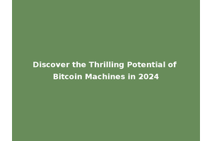 Discover the Thrilling Potential of Bitcoin Machines in 2024