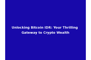 Unlocking Bitcoin IDR: Your Thrilling Gateway to Crypto Wealth
