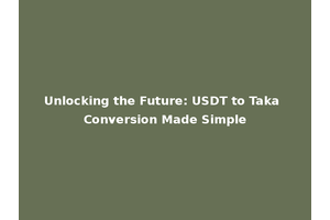Unlocking the Future: USDT to Taka Conversion Made Simple