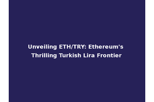 Unveiling ETH/TRY: Ethereum's Thrilling Turkish Lira Frontier