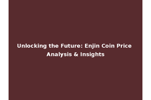 Unlocking the Future: Enjin Coin Price Analysis & Insights