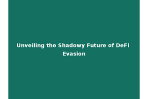 Unveiling the Shadowy Future of DeFi Evasion