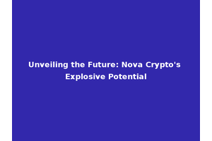 Unveiling the Future: Nova Crypto's Explosive Potential