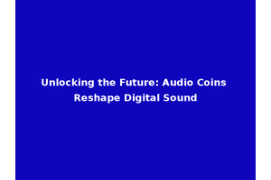 Unlocking the Future: Audio Coins Reshape Digital Sound