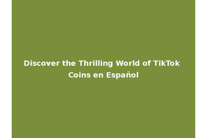 Discover the Thrilling World of TikTok Coins en Español