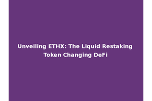 Unveiling ETHX: The Liquid Restaking Token Changing DeFi