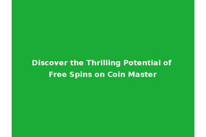 Discover the Thrilling Potential of Free Spins on Coin Master