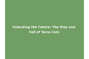 Unlocking the Future: The Rise and Fall of Terra Coin
