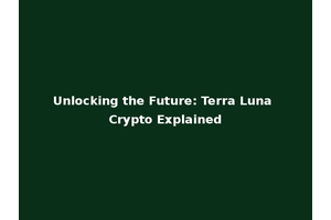 Unlocking the Future: Terra Luna Crypto Explained