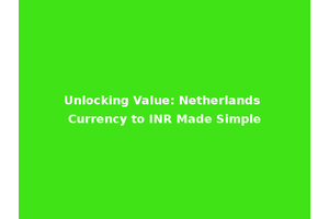 Unlocking Value: Netherlands Currency to INR Made Simple