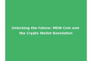 Unlocking the Future: MEW Coin and the Crypto Wallet Revolution