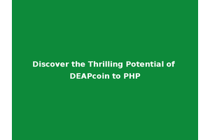 Discover the Thrilling Potential of DEAPcoin to PHP