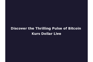 Discover the Thrilling Pulse of Bitcoin Kurs Dollar Live