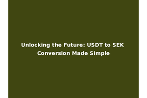 Unlocking the Future: USDT to SEK Conversion Made Simple