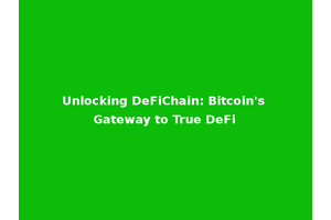 Unlocking DeFiChain: Bitcoin's Gateway to True DeFi